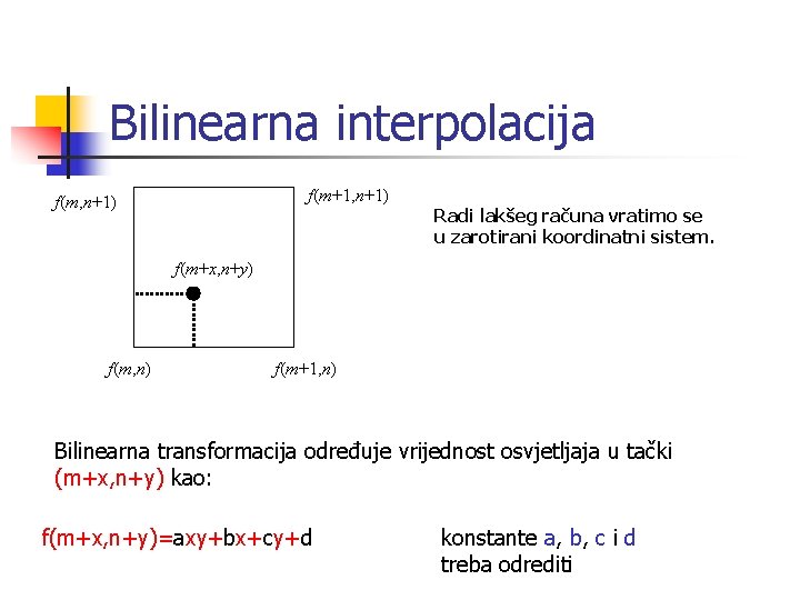 Bilinearna interpolacija f(m+1, n+1) f(m, n+1) Radi lakšeg računa vratimo se u zarotirani koordinatni