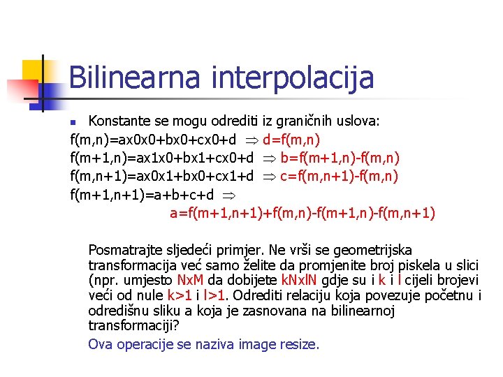 Bilinearna interpolacija Konstante se mogu odrediti iz graničnih uslova: f(m, n)=ax 0 x 0+bx
