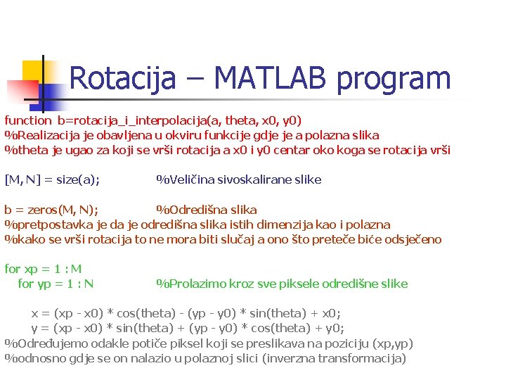 Rotacija – MATLAB program function b=rotacija_i_interpolacija(a, theta, x 0, y 0) %Realizacija je obavljena