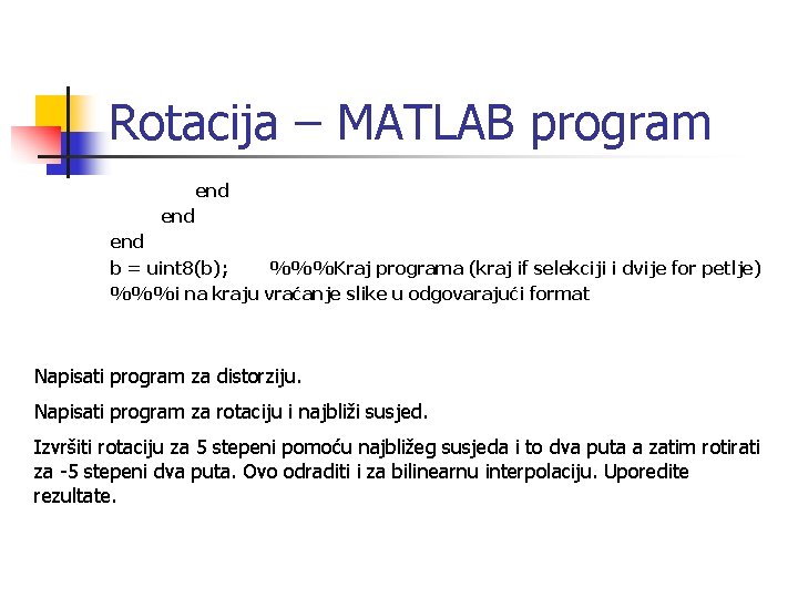 Rotacija – MATLAB program end end b = uint 8(b); %%%Kraj programa (kraj if