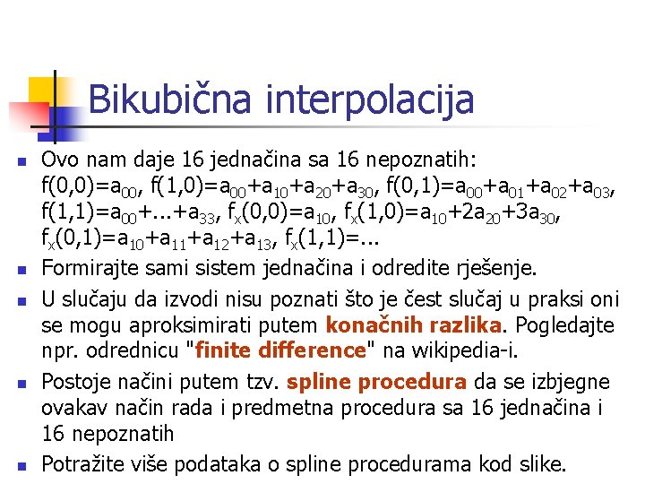 Bikubična interpolacija n n n Ovo nam daje 16 jednačina sa 16 nepoznatih: f(0,
