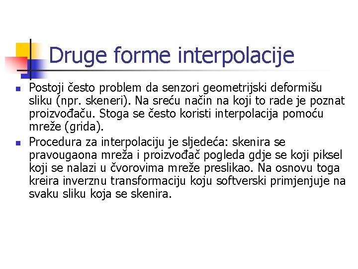 Druge forme interpolacije n n Postoji često problem da senzori geometrijski deformišu sliku (npr.