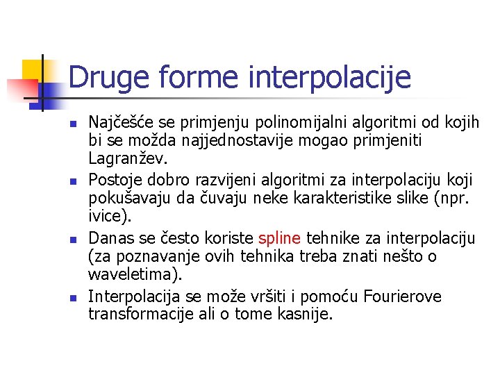 Druge forme interpolacije n n Najčešće se primjenju polinomijalni algoritmi od kojih bi se