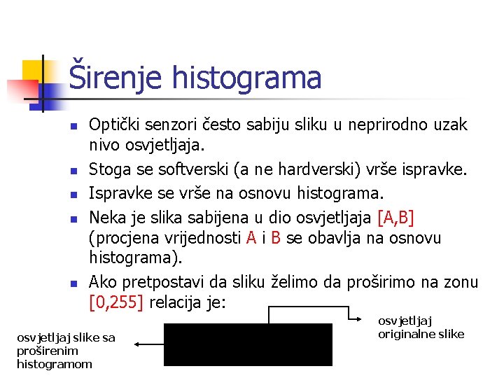 Širenje histograma n n n Optički senzori često sabiju sliku u neprirodno uzak nivo