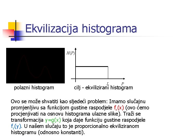 Ekvilizacija histograma H(P) polazni histogram L P cilj - ekvilizirani histogram Ovo se može