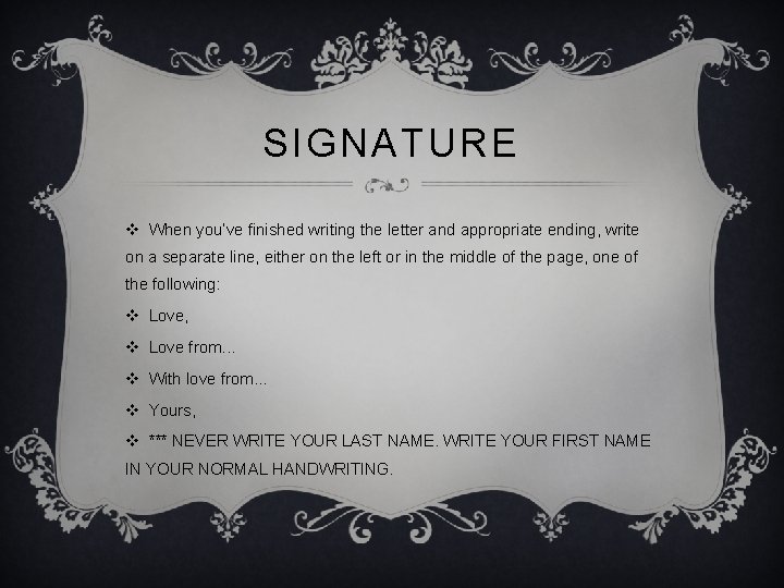 SIGNATURE v When you’ve finished writing the letter and appropriate ending, write on a