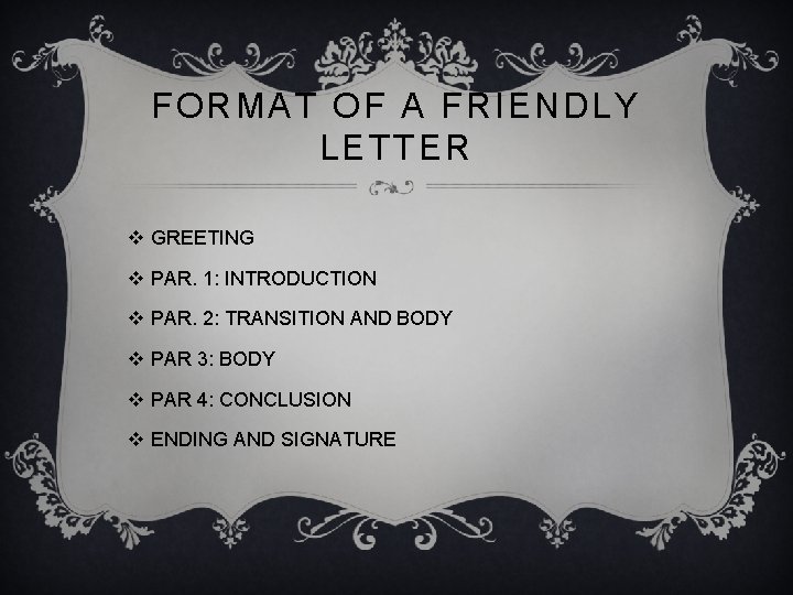 FORMAT OF A FRIENDLY LETTER v GREETING v PAR. 1: INTRODUCTION v PAR. 2: