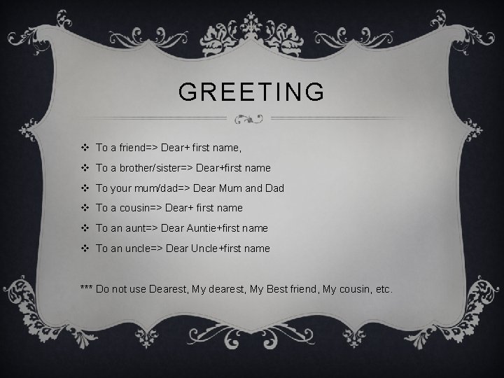 GREETING v To a friend=> Dear+ first name, v To a brother/sister=> Dear+first name