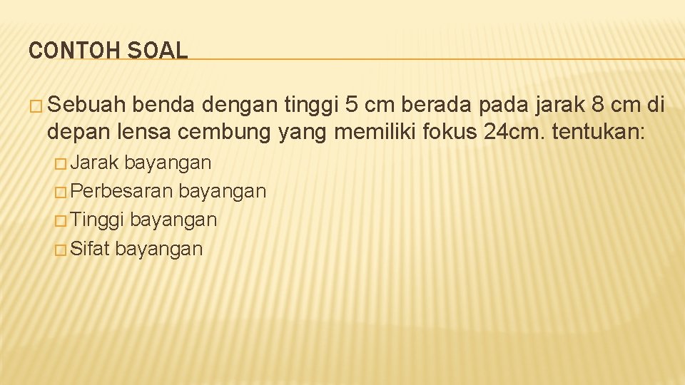 CONTOH SOAL � Sebuah benda dengan tinggi 5 cm berada pada jarak 8 cm