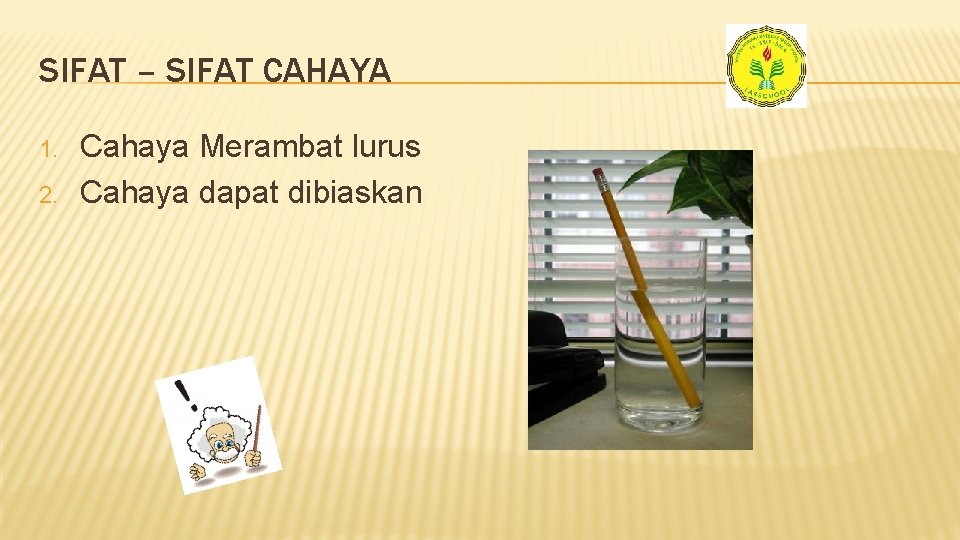 SIFAT – SIFAT CAHAYA 1. 2. Cahaya Merambat lurus Cahaya dapat dibiaskan 