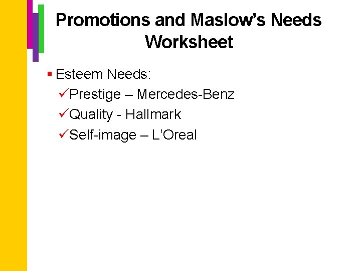 Promotions and Maslow’s Needs Worksheet § Esteem Needs: üPrestige – Mercedes-Benz üQuality - Hallmark