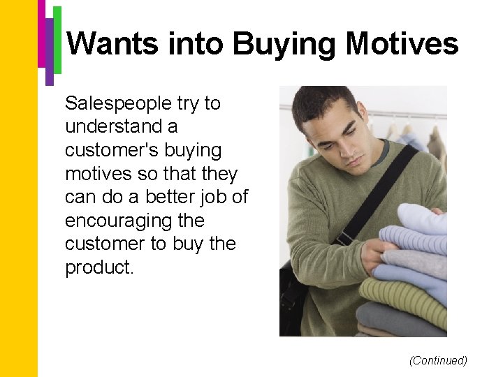 Wants into Buying Motives Salespeople try to understand a customer's buying motives so that