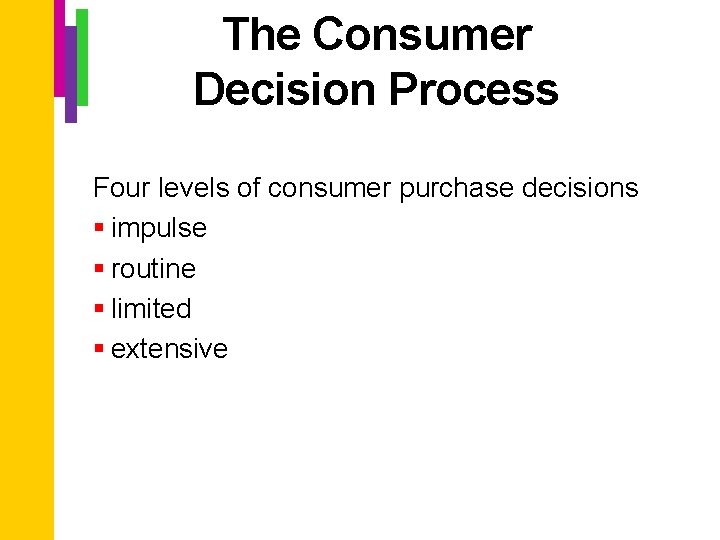 The Consumer Decision Process Four levels of consumer purchase decisions § impulse § routine