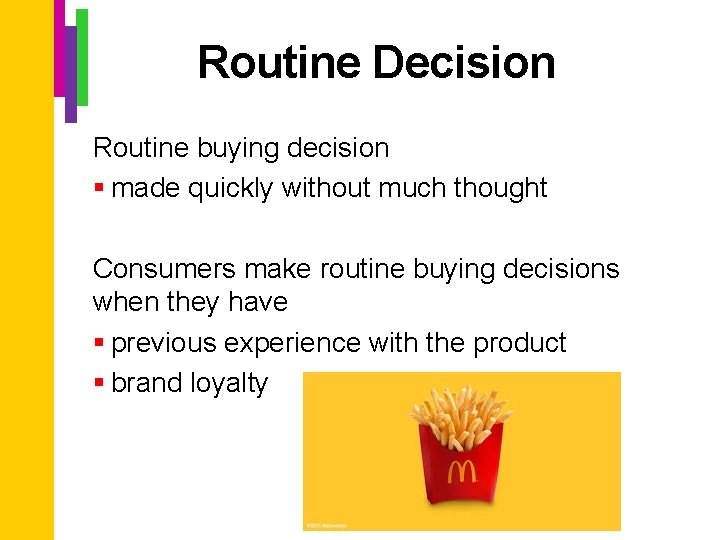 Routine Decision Routine buying decision § made quickly without much thought Consumers make routine