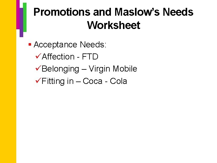 Promotions and Maslow’s Needs Worksheet § Acceptance Needs: üAffection - FTD üBelonging – Virgin