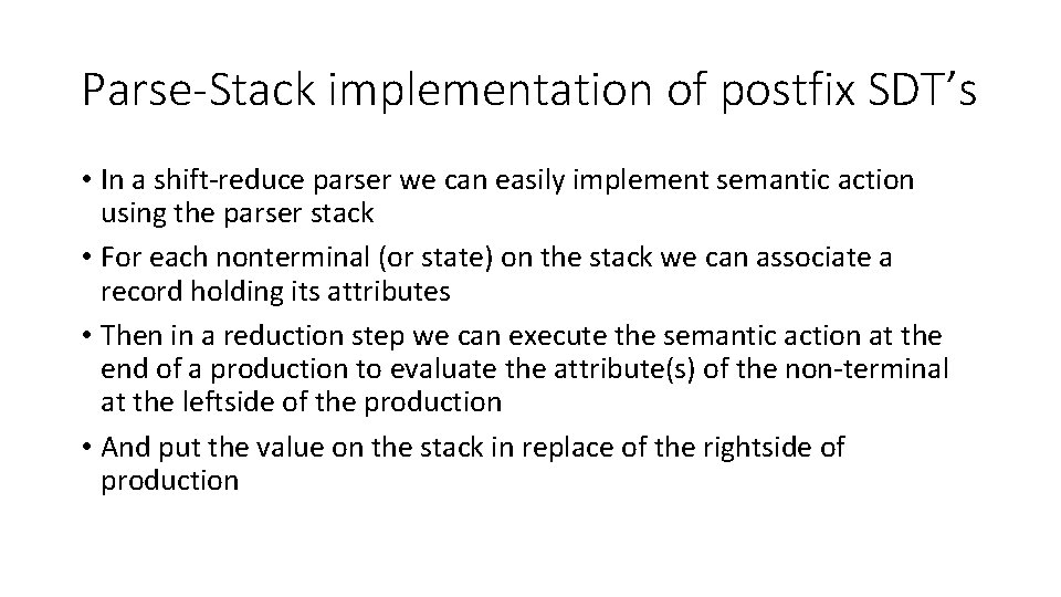 Parse-Stack implementation of postfix SDT’s • In a shift-reduce parser we can easily implement