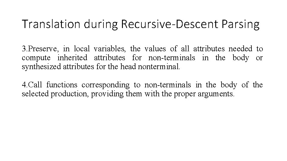 Translation during Recursive-Descent Parsing 3. Preserve, in local variables, the values of all attributes