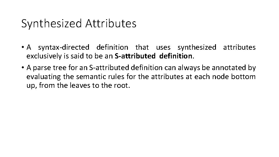 Synthesized Attributes • A syntax-directed definition that uses synthesized attributes exclusively is said to