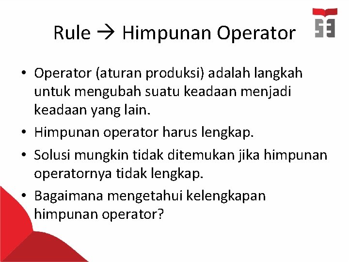 Rule Himpunan Operator • Operator (aturan produksi) adalah langkah untuk mengubah suatu keadaan menjadi