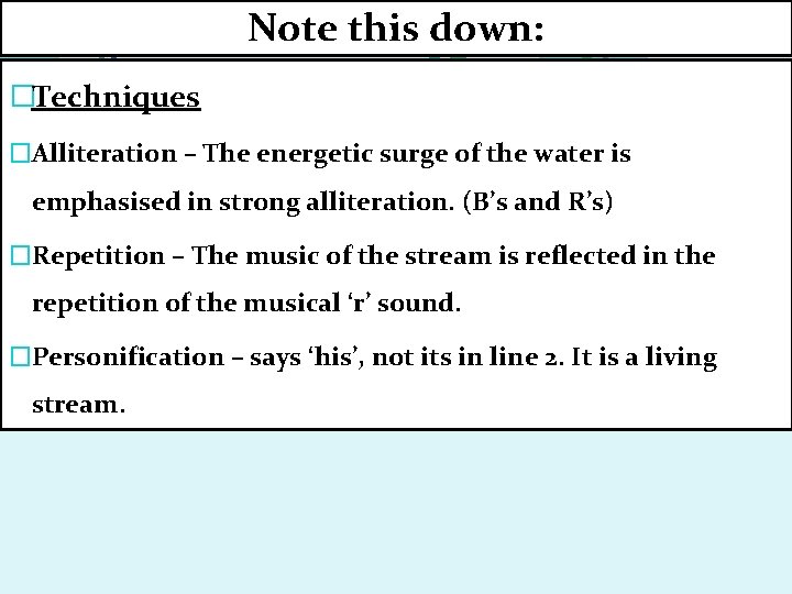 Note this down: �Techniques �Alliteration – The energetic surge of the water is emphasised