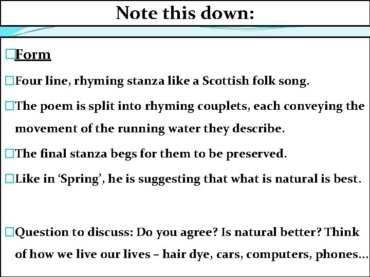 Note this down: �Form �Four line, rhyming stanza like a Scottish folk song. �The