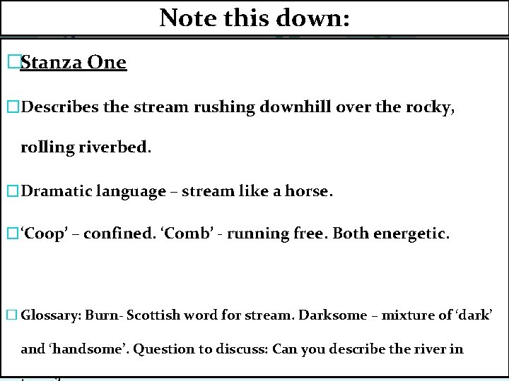 Note this down: �Stanza One �Describes the stream rushing downhill over the rocky, rolling