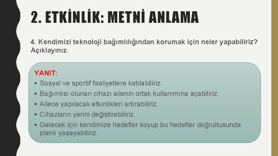 2. ETKİNLİK: METNİ ANLAMA 4. Kendimizi teknoloji bağımlılığından korumak için neler yapabiliriz? Açıklayınız. YANIT: