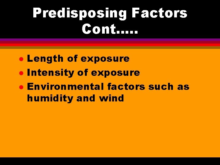Predisposing Factors Cont…. . l l l Length of exposure Intensity of exposure Environmental