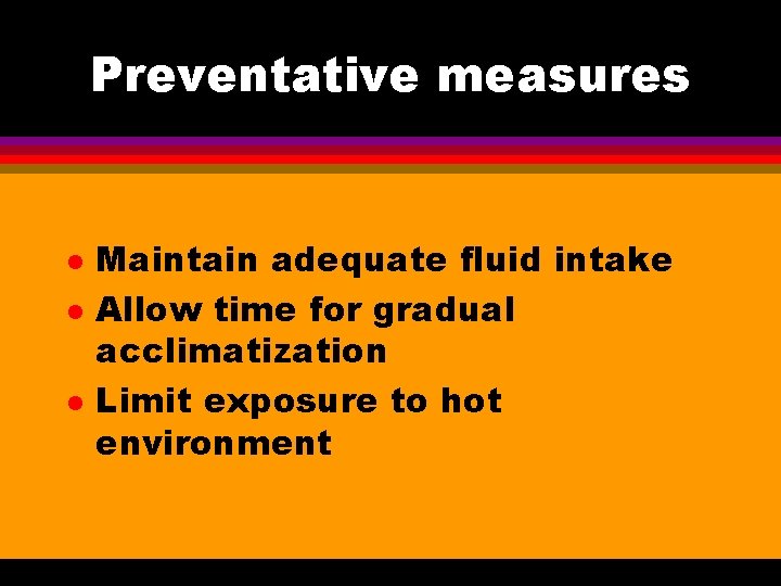 Preventative measures l l l Maintain adequate fluid intake Allow time for gradual acclimatization