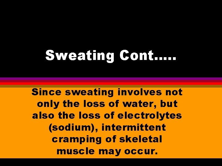 Sweating Cont…. . Since sweating involves not only the loss of water, but also