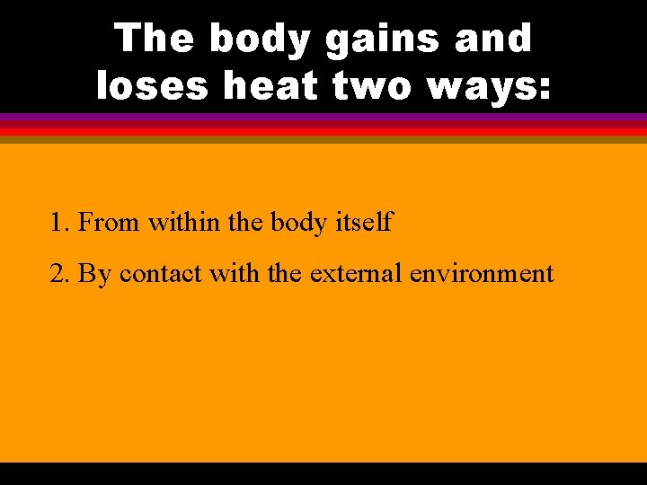 The body gains and loses heat two ways: 1. From within the body itself