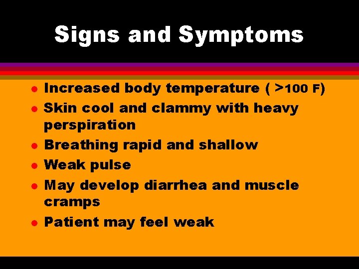 Signs and Symptoms l l l Increased body temperature ( >100 F) Skin cool
