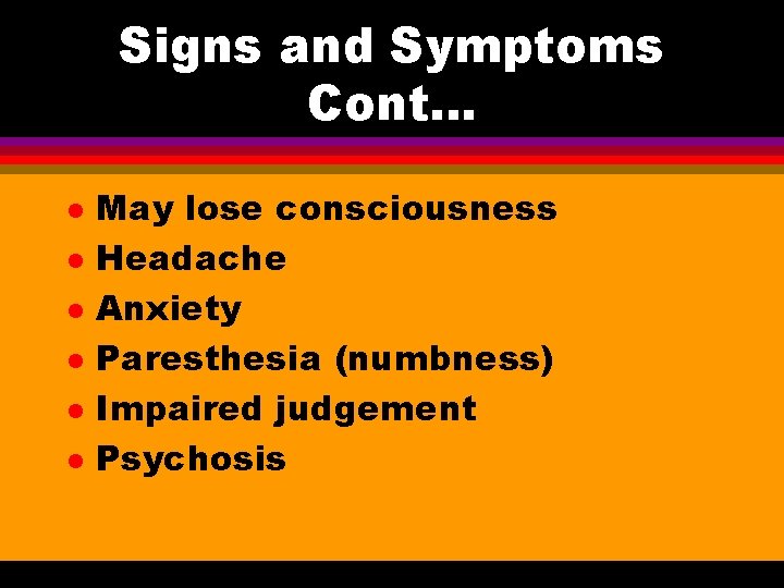 Signs and Symptoms Cont. . . l l l May lose consciousness Headache Anxiety