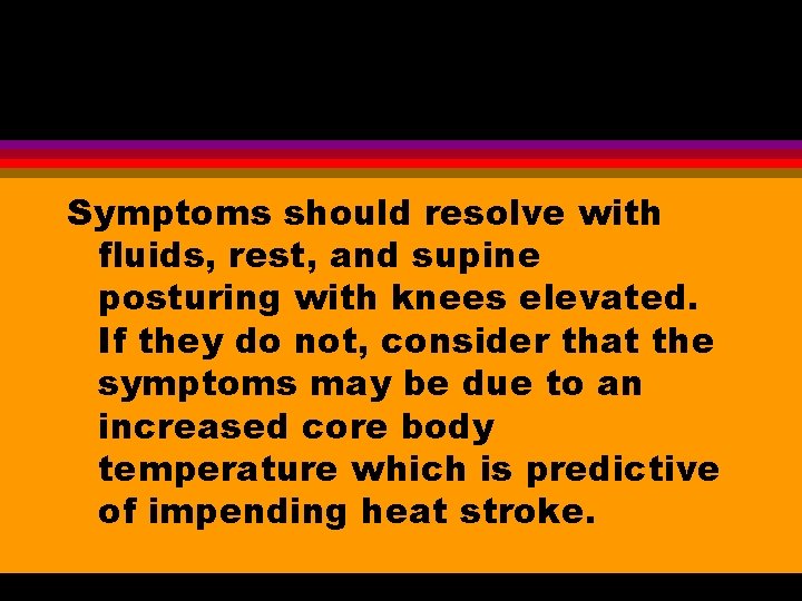 Symptoms should resolve with fluids, rest, and supine posturing with knees elevated. If they