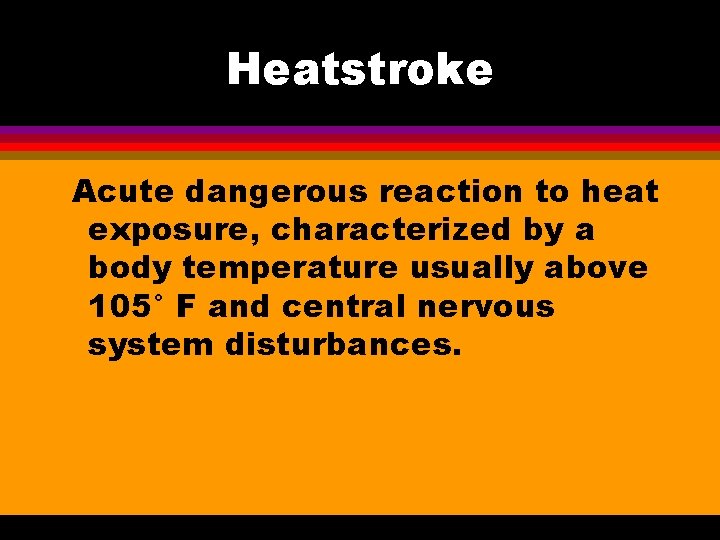 Heatstroke Acute dangerous reaction to heat exposure, characterized by a body temperature usually above