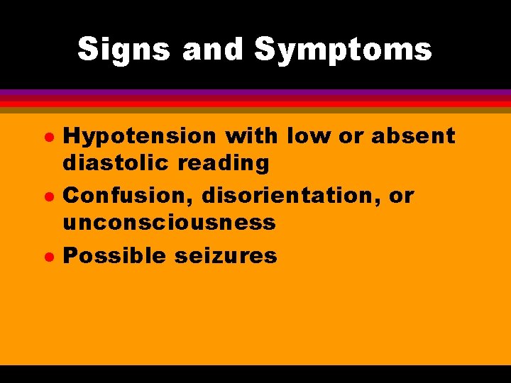 Signs and Symptoms l l l Hypotension with low or absent diastolic reading Confusion,