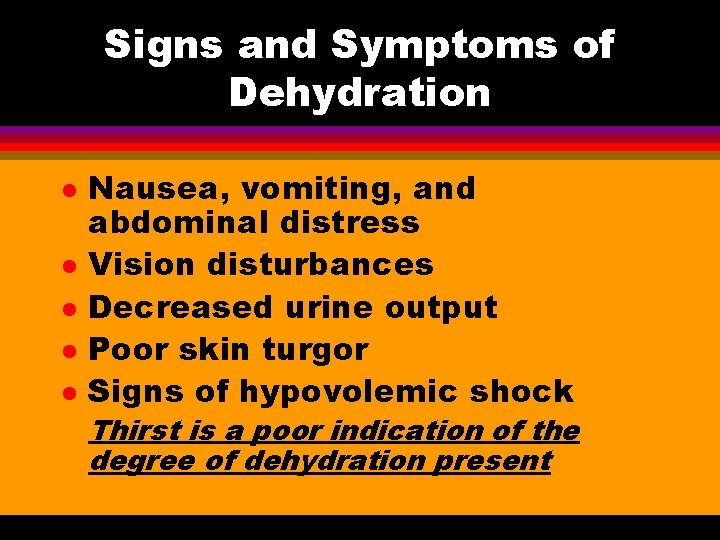 Signs and Symptoms of Dehydration l l l Nausea, vomiting, and abdominal distress Vision