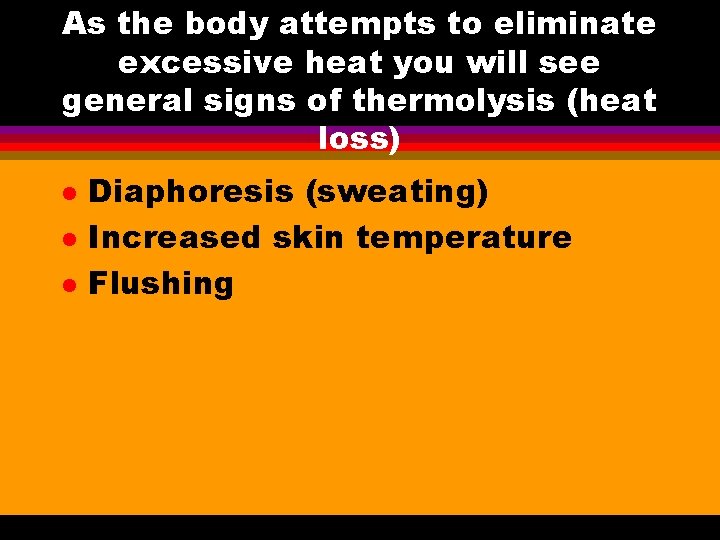 As the body attempts to eliminate excessive heat you will see general signs of