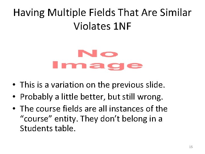 Having Multiple Fields That Are Similar Violates 1 NF • This is a variation
