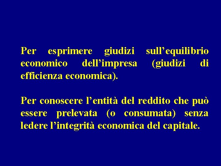 Per esprimere giudizi sull’equilibrio economico dell’impresa (giudizi di efficienza economica). Per conoscere l’entità del