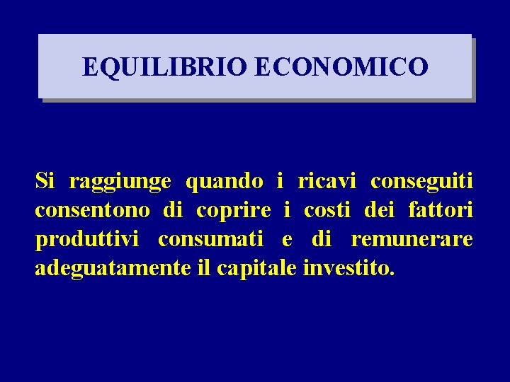 EQUILIBRIO ECONOMICO Si raggiunge quando i ricavi conseguiti consentono di coprire i costi dei
