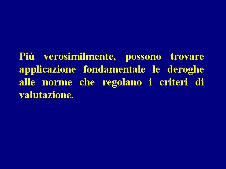 Più verosimilmente, possono trovare applicazione fondamentale le deroghe alle norme che regolano i criteri