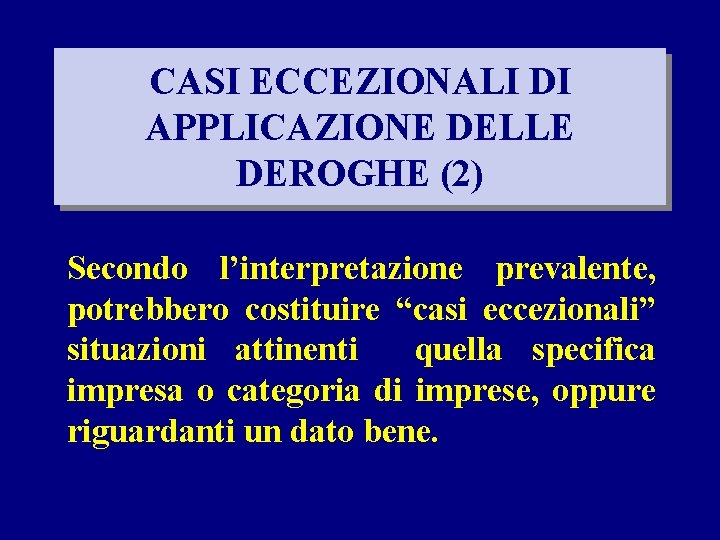 CASI ECCEZIONALI DI APPLICAZIONE DELLE DEROGHE (2) Secondo l’interpretazione prevalente, potrebbero costituire “casi eccezionali”