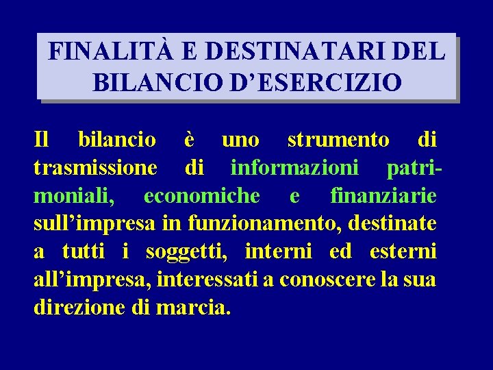 FINALITÀ E DESTINATARI DEL BILANCIO D’ESERCIZIO Il bilancio è uno strumento di trasmissione di