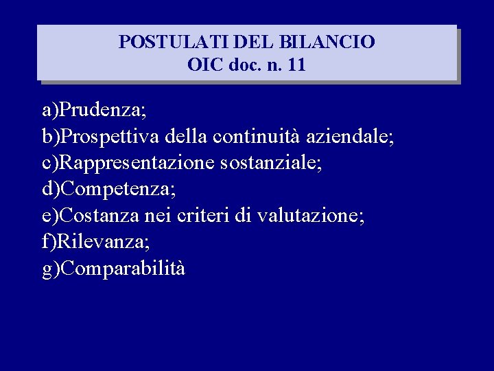 POSTULATI DEL BILANCIO OIC doc. n. 11 a)Prudenza; b)Prospettiva della continuità aziendale; c)Rappresentazione sostanziale;