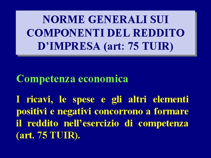 NORME GENERALI SUI COMPONENTI DEL REDDITO D’IMPRESA (art: 75 TUIR) Competenza economica I ricavi,