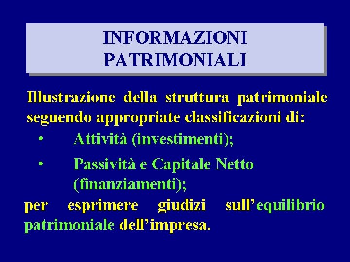 INFORMAZIONI PATRIMONIALI Illustrazione della struttura patrimoniale seguendo appropriate classificazioni di: • Attività (investimenti); •