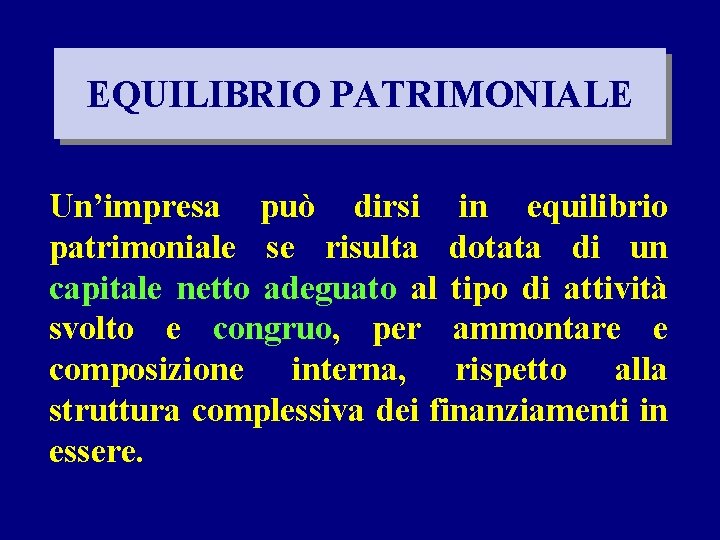 EQUILIBRIO PATRIMONIALE Un’impresa può dirsi in equilibrio patrimoniale se risulta dotata di un capitale