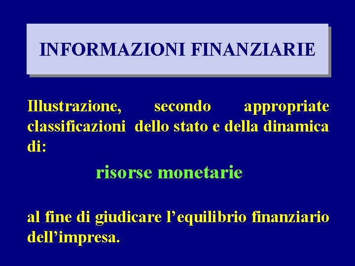 INFORMAZIONI FINANZIARIE Illustrazione, secondo appropriate classificazioni dello stato e della dinamica di: risorse monetarie