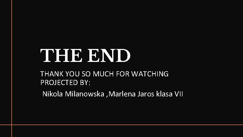 THE END THANK YOU SO MUCH FOR WATCHING PROJECTED BY: Nikola Milanowska , Marlena THE END THANK YOU SO MUCH FOR WATCHING PROJECTED BY: Nikola Milanowska , Marlena